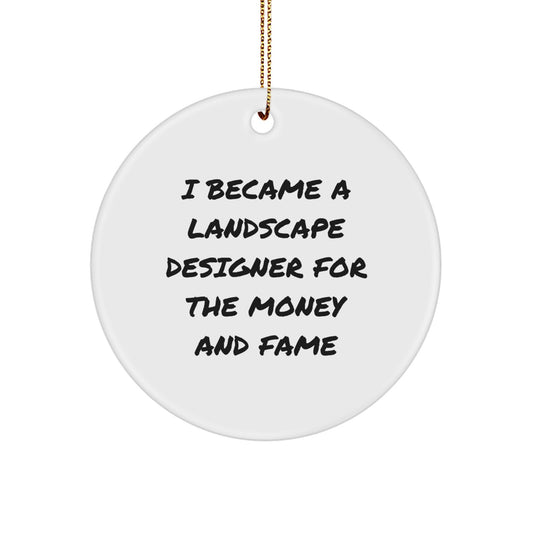 Funny Gift for Landscape Designer Friends and Family Members - Christmas Circle Ornament with 'I Became a Landscape Designer for the Money and Fame' Quote - Image 1
