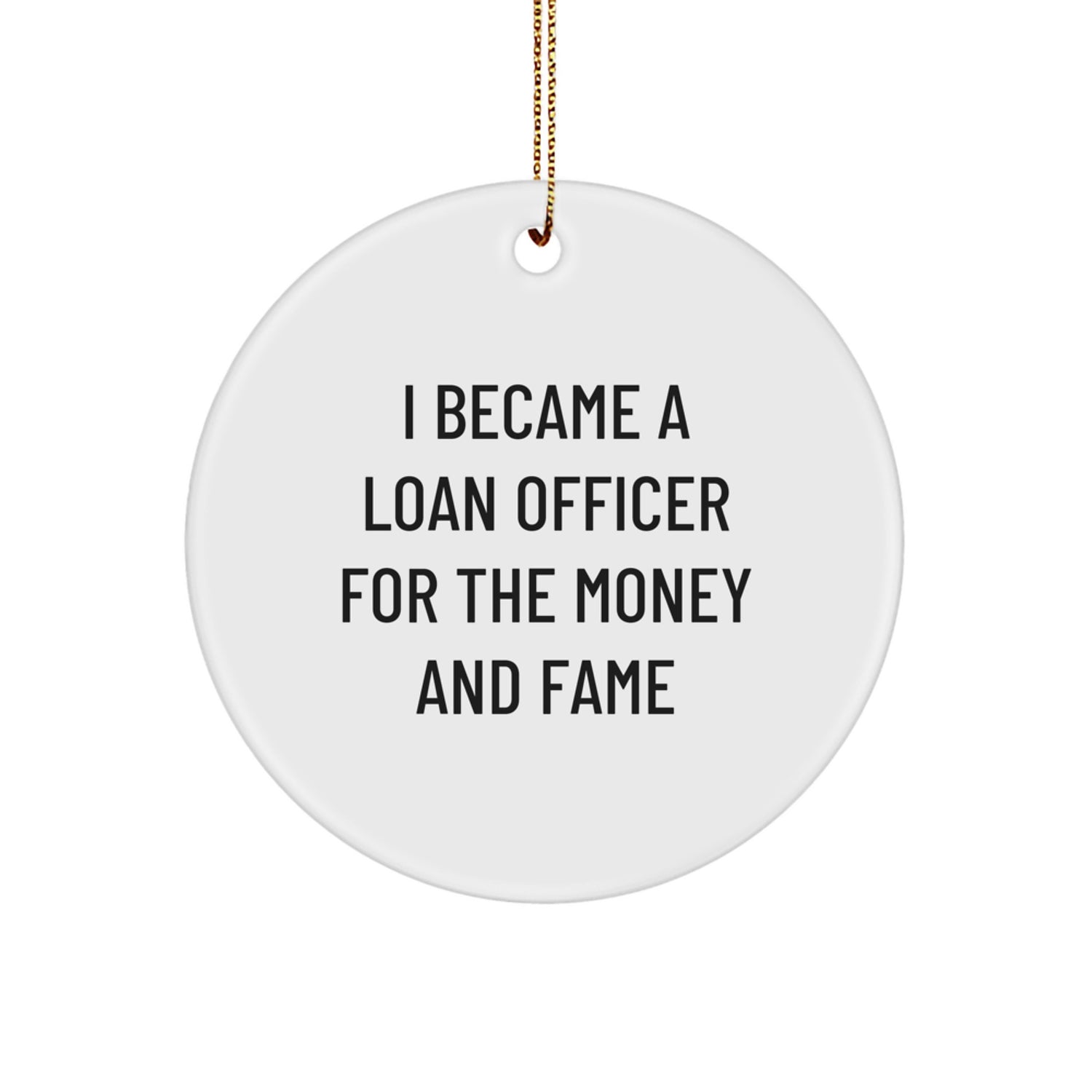 Funny Loan Officer Gifts from Friends for Loan Officers - Circle Ornament 'I Became A Loan Officer For The Money And Fame', Christmas Unique Decorations - Image 1