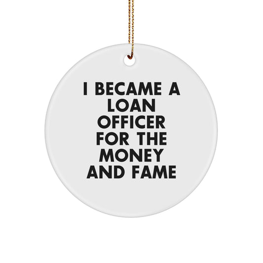 Funny Loan Officer Gifts from Men, Friends, or Coworkers for Christmas Unique Gifts - 'I Became A Loan Officer For The Money And Fame' Circle Ornament for Loan Officers' Desks - Image 1