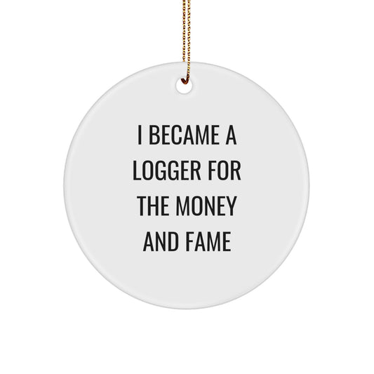 Funny Logger Gifts for Men - Logger Inspired Christmas Circle Ornament - Inspirational Quote 'I Became A Logger For The Money And Fame' - Gifts from Men for Logger Friends - Image 1