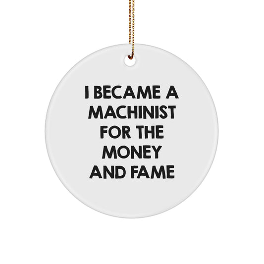 Funny Machinist Gifts for Men from Friends, Unique Circle Ornaments for Christmas Unique Gifts, I Became A Machinist For The Money And Fame - Image 1
