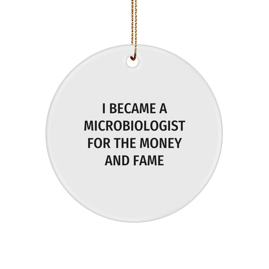 Funny Microbiologist Christmas Unique Gifts from Friends for Family - 'I Became A Microbiologist For The Money And Fame' Circle Ornament - Image 1