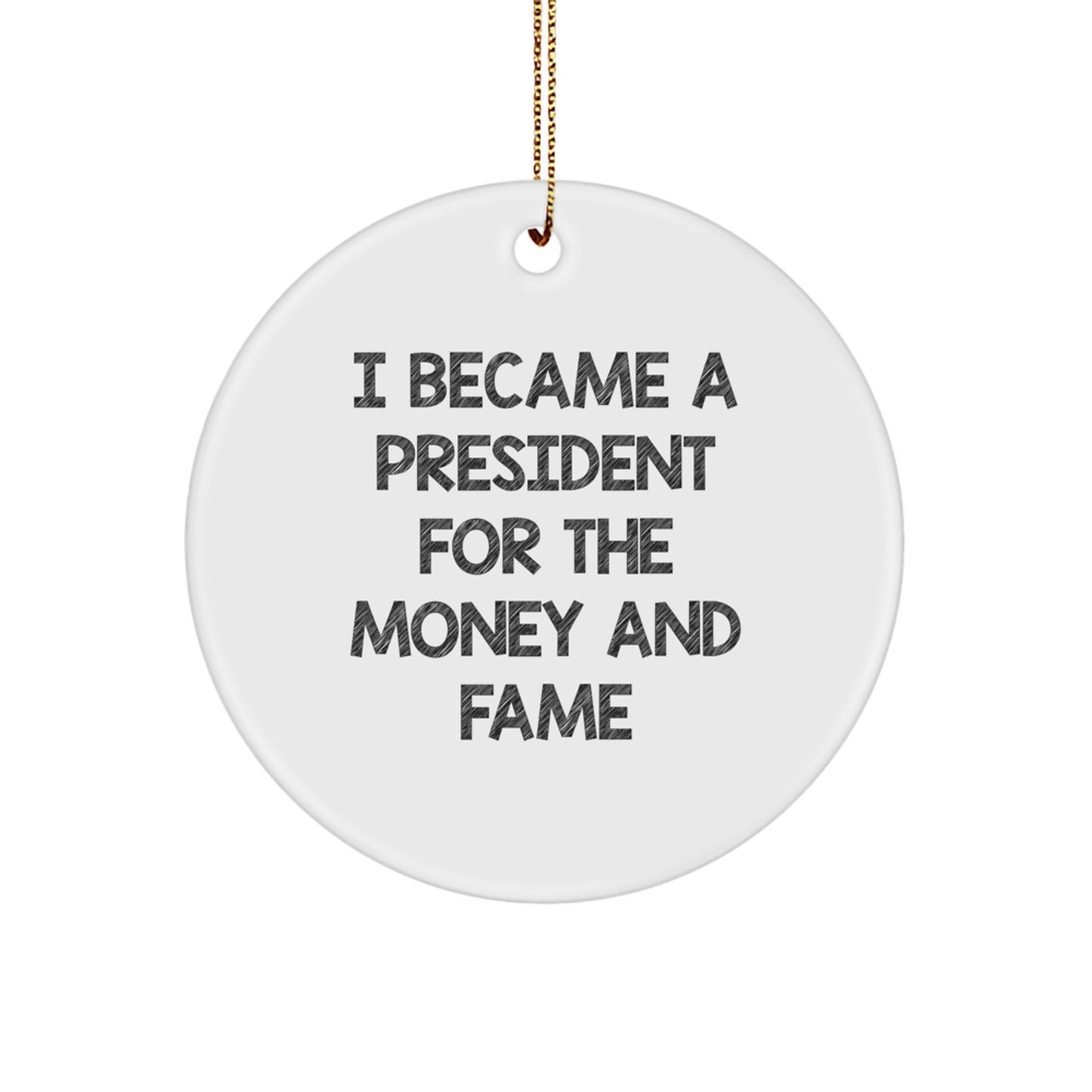 Funny President Gifts for Men Friends - I Became A President For The Money And Fame Quote Circle Ornament, White - Image 1