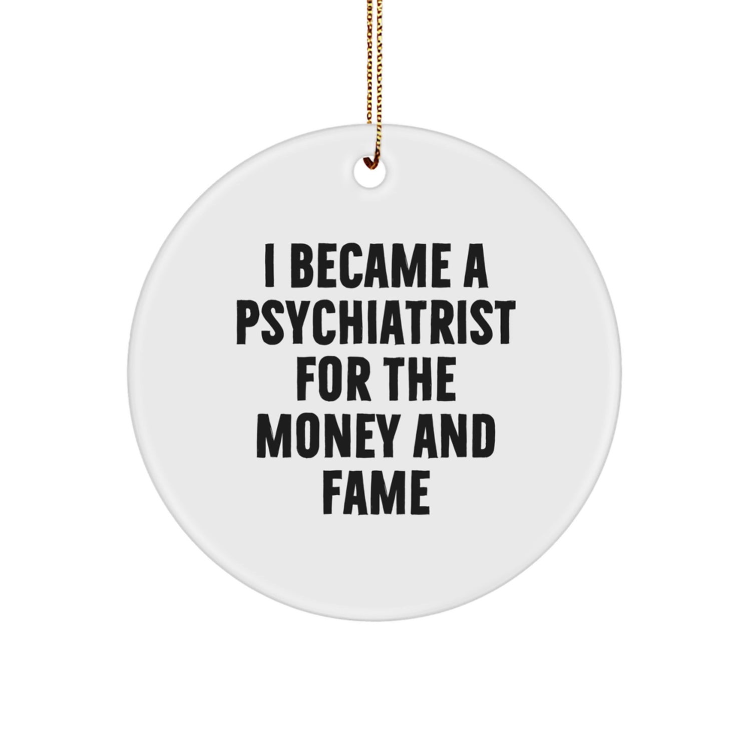 Funny Psychiatrist Gifts for Christmas, Circle Ornament Quote - 'I Became A Psychiatrist For The Money And Fame' Gifts from Friends, Coworkers, Family - Image 1