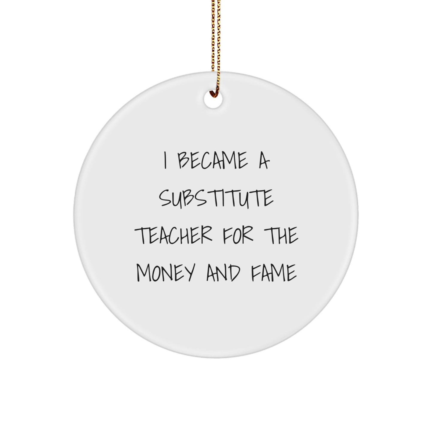 Funny Substitute Teacher Gifts from Friends, Circle Ornaments for Christmas Unique Presents, I Became A Substitute Teacher For The Money And Fame - Image 1