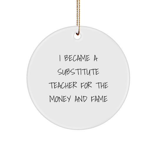 Funny Substitute Teacher Gifts from Friends, Circle Ornaments for Christmas Unique Presents, I Became A Substitute Teacher For The Money And Fame - Image 1
