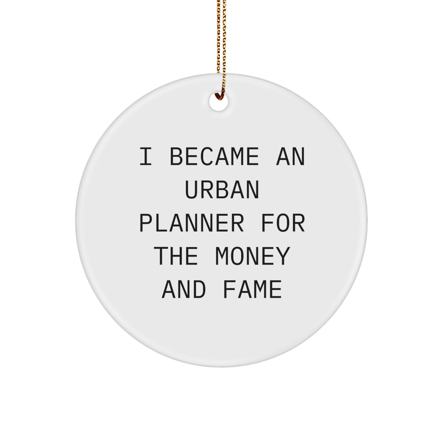 Urban Planner Gifts from Friends for Men and Women Christmas Unique Circle Ornament - I Became An Urban Planner For The Money And Fame - Image 1