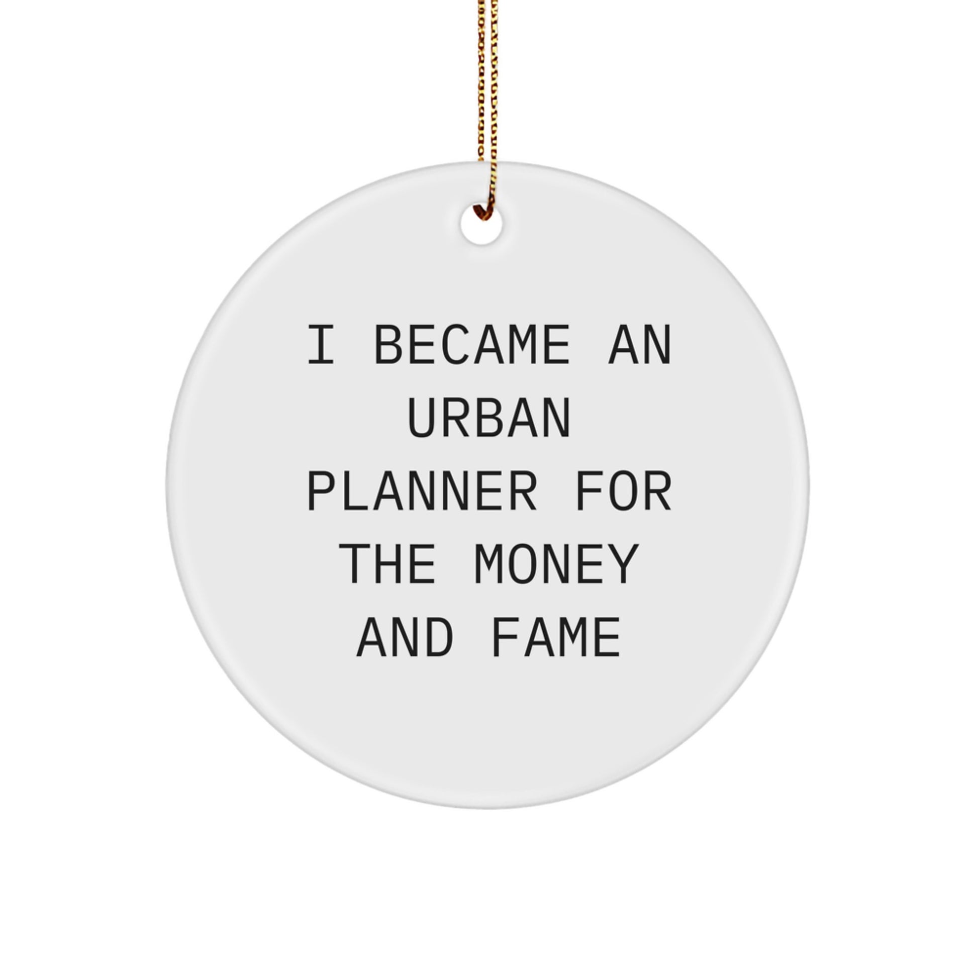Urban Planner Gifts from Friends for Men and Women Christmas Unique Circle Ornament - I Became An Urban Planner For The Money And Fame - Image 1