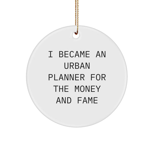 Urban Planner Gifts from Friends for Men and Women Christmas Unique Circle Ornament - I Became An Urban Planner For The Money And Fame - Image 1
