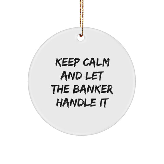 Funny Banker Gifts, Gifts for Banker Friends, Circle Ornament Christmas Decorations - 'Keep Calm And Let The Banker Handle It' - Image 1