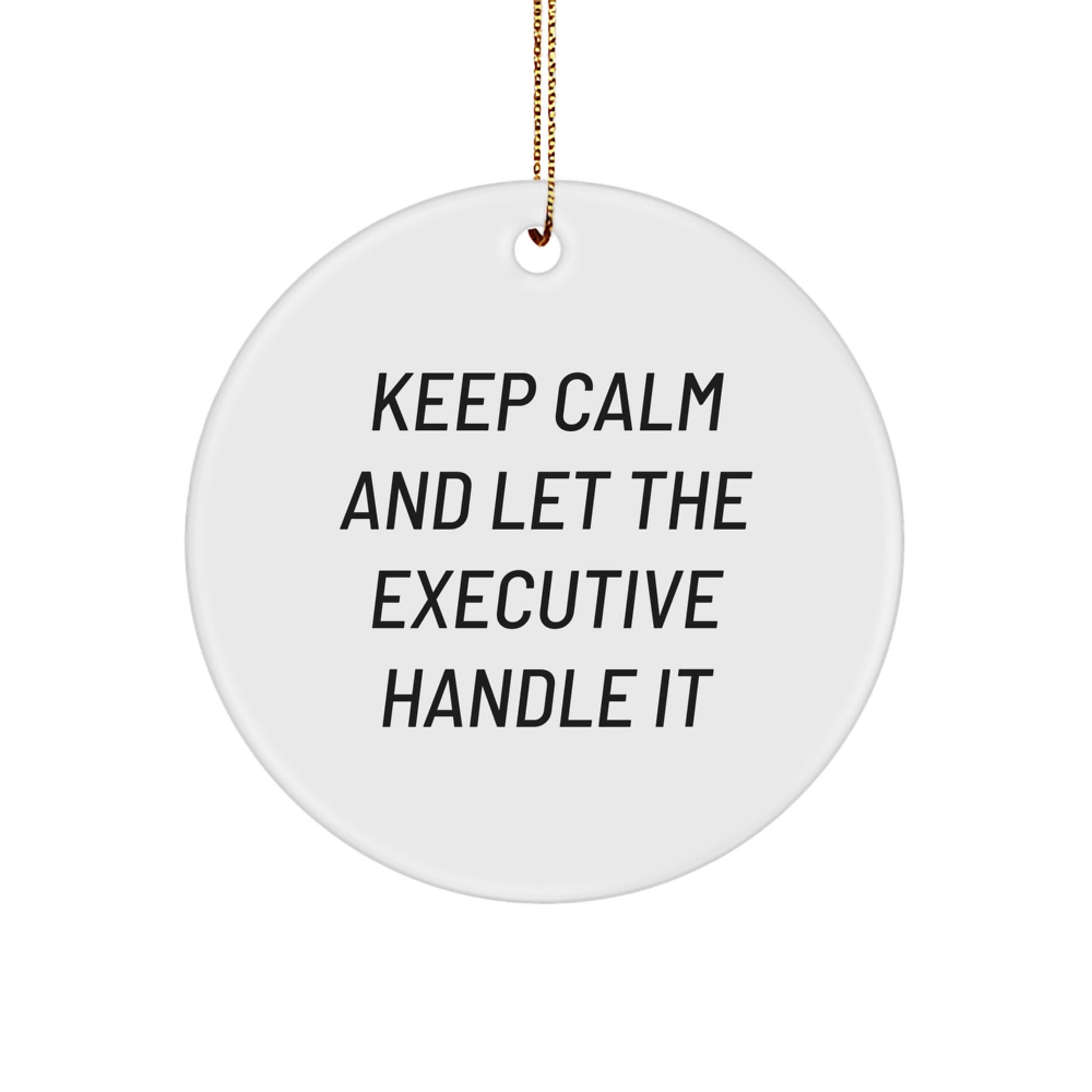 Funny Executive Gifts for Men, 'Keep Calm And Let The Executive Handle It' Circle Ornament, Christmas Unique Gifts from Friends to Coworkers, 2.75" tall, 0.5 oz - Image 1