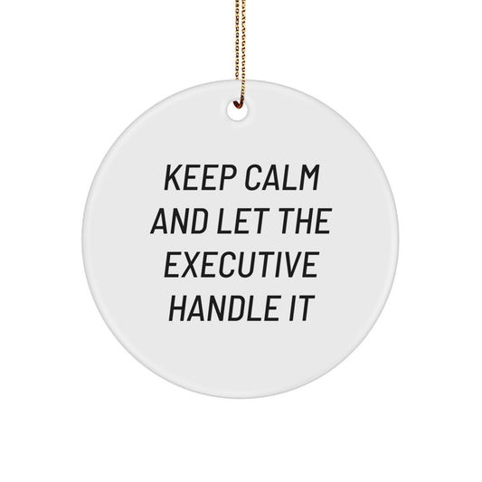 Funny Executive Gifts for Men, 'Keep Calm And Let The Executive Handle It' Circle Ornament, Christmas Unique Gifts from Friends to Coworkers, 2.75" tall, 0.5 oz - Image 1