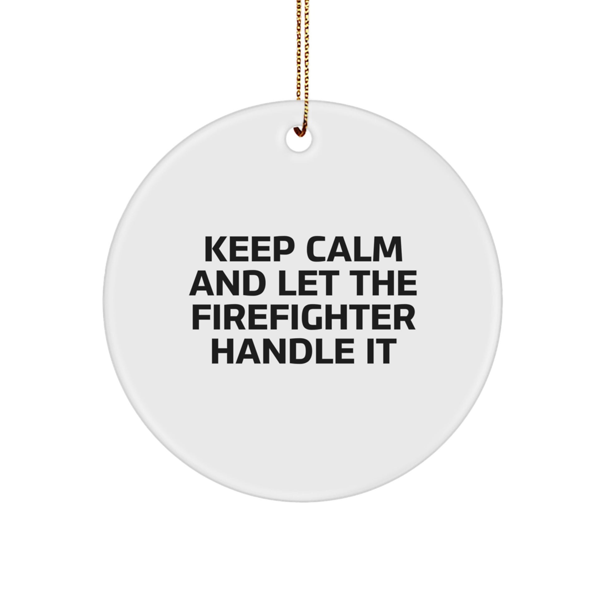 Funny Firefighter Christmas Unique Gifts from Friends to Firefighter Men Circle Ornament, Keep Calm And Let The Firefighter Handle It, - Image 1