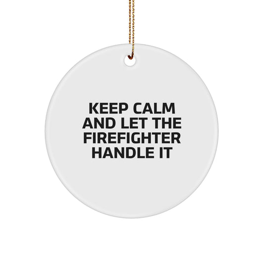 Funny Firefighter Christmas Unique Gifts from Friends to Firefighter Men Circle Ornament, Keep Calm And Let The Firefighter Handle It, - Image 1