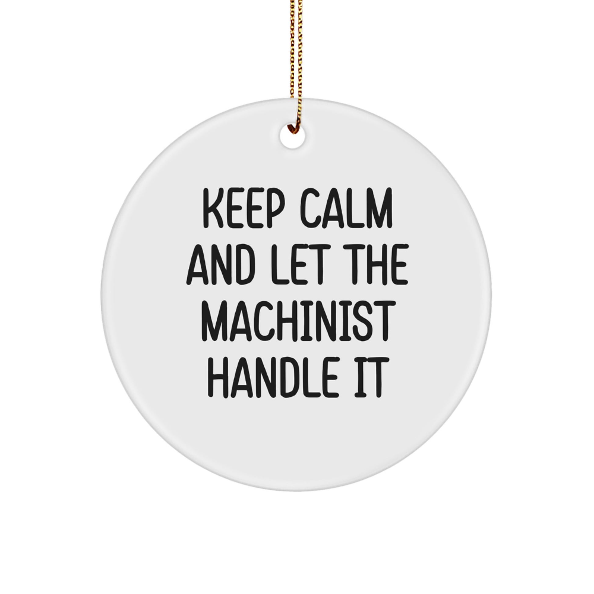 Funny Machinist Gifts from Friends, Christmas Unique Gifts for Machinist Men, Keep 'Calm and Let the Machinist Handle It' Circle Ornament - Image 1