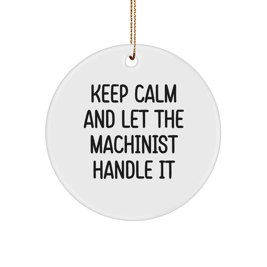 Funny Machinist Gifts from Friends, Christmas Unique Gifts for Machinist Men, Keep 'Calm and Let the Machinist Handle It' Circle Ornament - Image 1