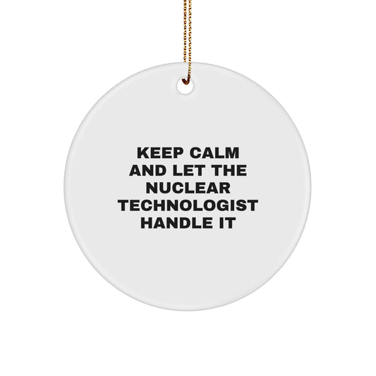 Funny Nuclear Technologist Gifts from Men, Women, Friends, Coworkers, Family - Keep Calm And Let The Nuclear Technologist Handle It Circle Ornament for Christmas Unique Gifts - Image 1