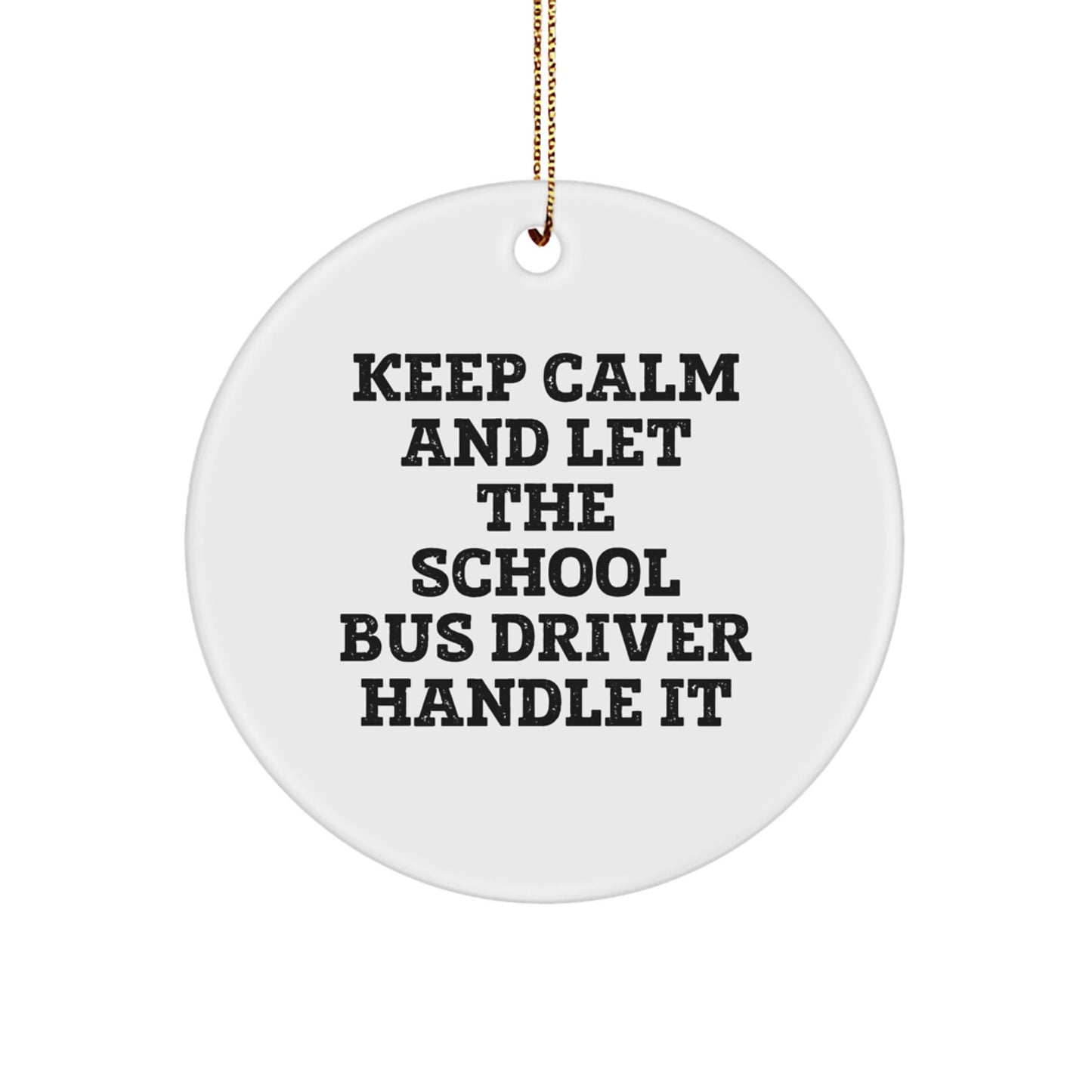 Funny School Bus Driver Christmas Circle Ornament Gifts from Friends for Men Women Coworkers Family - Keep Calm And Let The School Bus Driver Handle It - Image 1