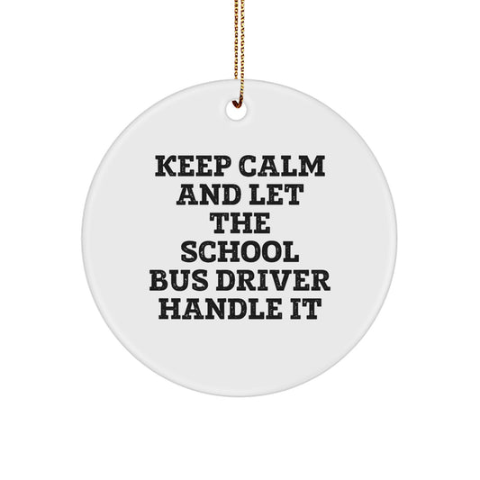 Funny School Bus Driver Christmas Circle Ornament Gifts from Friends for Men Women Coworkers Family - Keep Calm And Let The School Bus Driver Handle It - Image 1