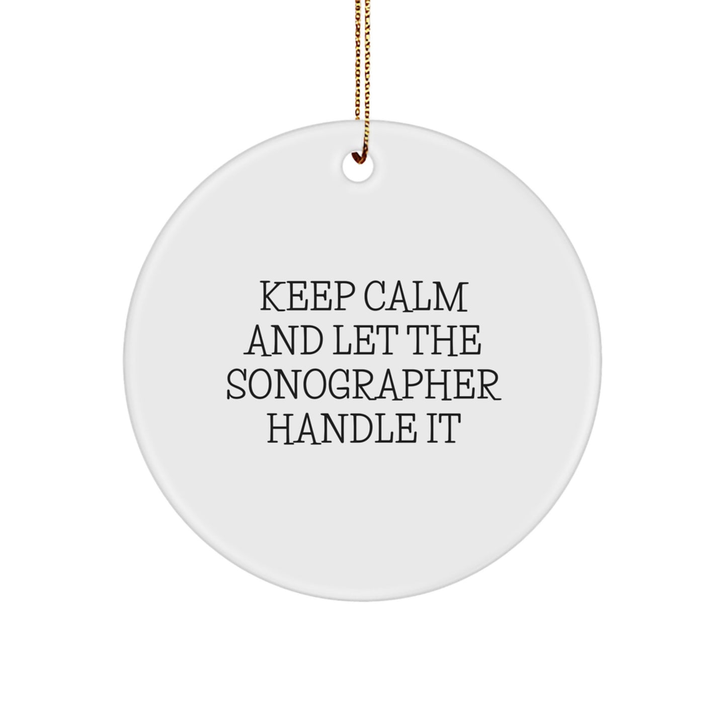 Funny Sonographer Gifts from Friends for Christmas Unique Circle Ornament - Keep Calm And Let The 'Sonographer' Handle It - Image 1