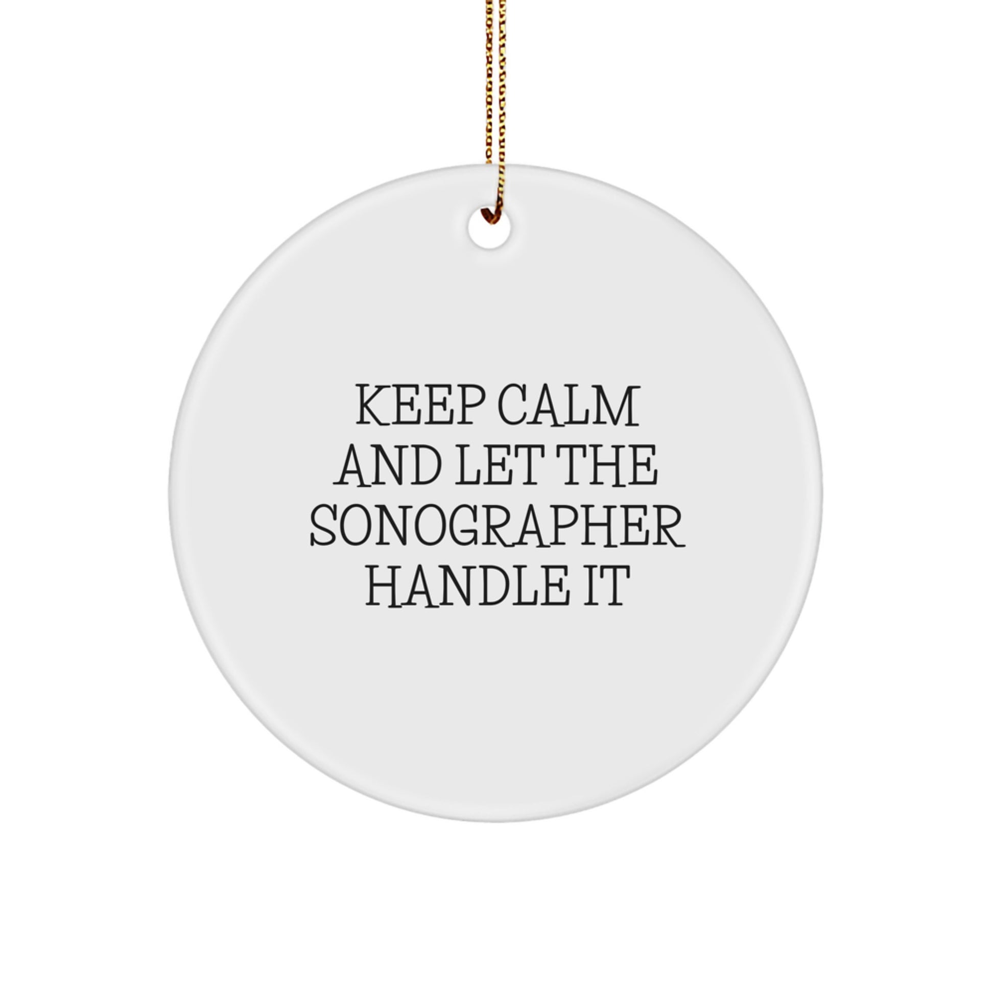 Funny Sonographer Gifts from Friends for Christmas Unique Circle Ornament - Keep Calm And Let The 'Sonographer' Handle It - Image 1