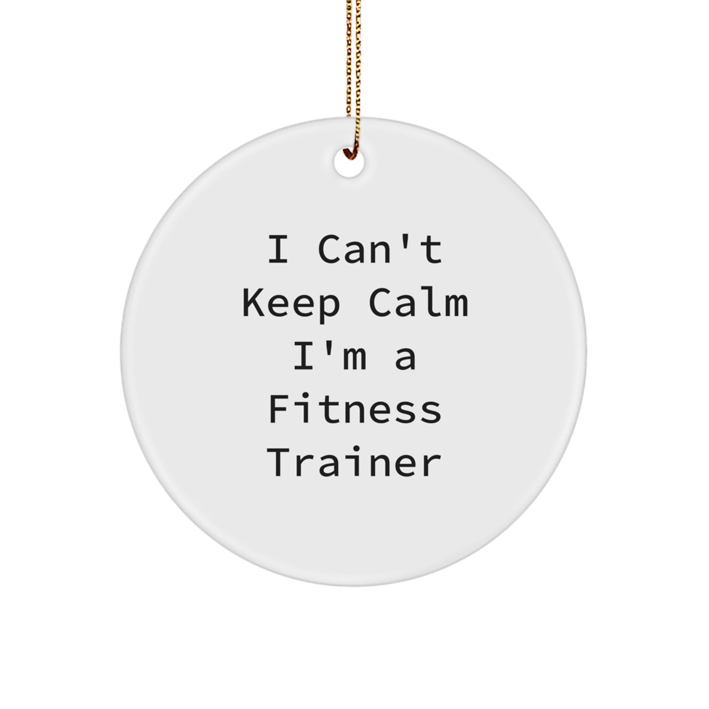 Funny Fitness Trainer Gifts from Friends for Christmas Unique Circle Ornament, 'I Can't Keep Calm I'm A Fitness Trainer' - Christmas Decorations - Image 1