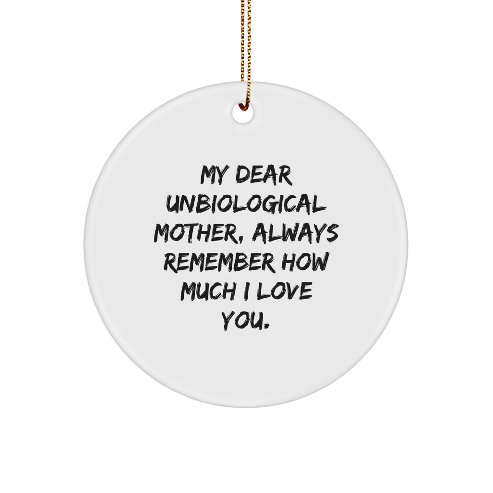 Funny Unbiological Mother Gifts, Circle Ornament with 'My Dear Unbiological Mother, Always Remember How Much I Love You.' Quote for Christmas Unique Gifts from Family and Friends - Image 1