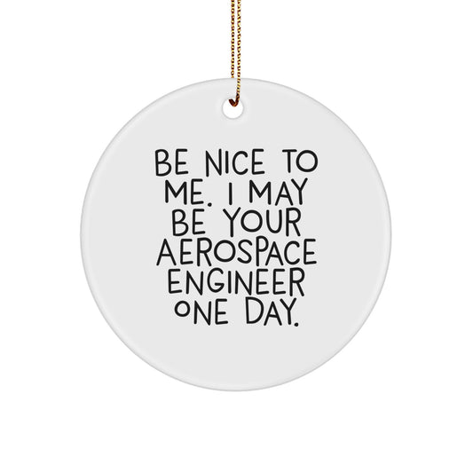 Funny Aerospace Engineer Gifts for Men - Be Nice To Me. I May Be Your Aerospace Engineer One Day. Christmas Unique Circle Ornament Gifts from Friends - Image 1