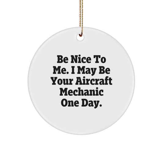 Funny Gifts from Friends for the Future Aircraft Mechanic in Your Life - Be Nice to Me Circle Ornament, Christmas Unique - Image 1