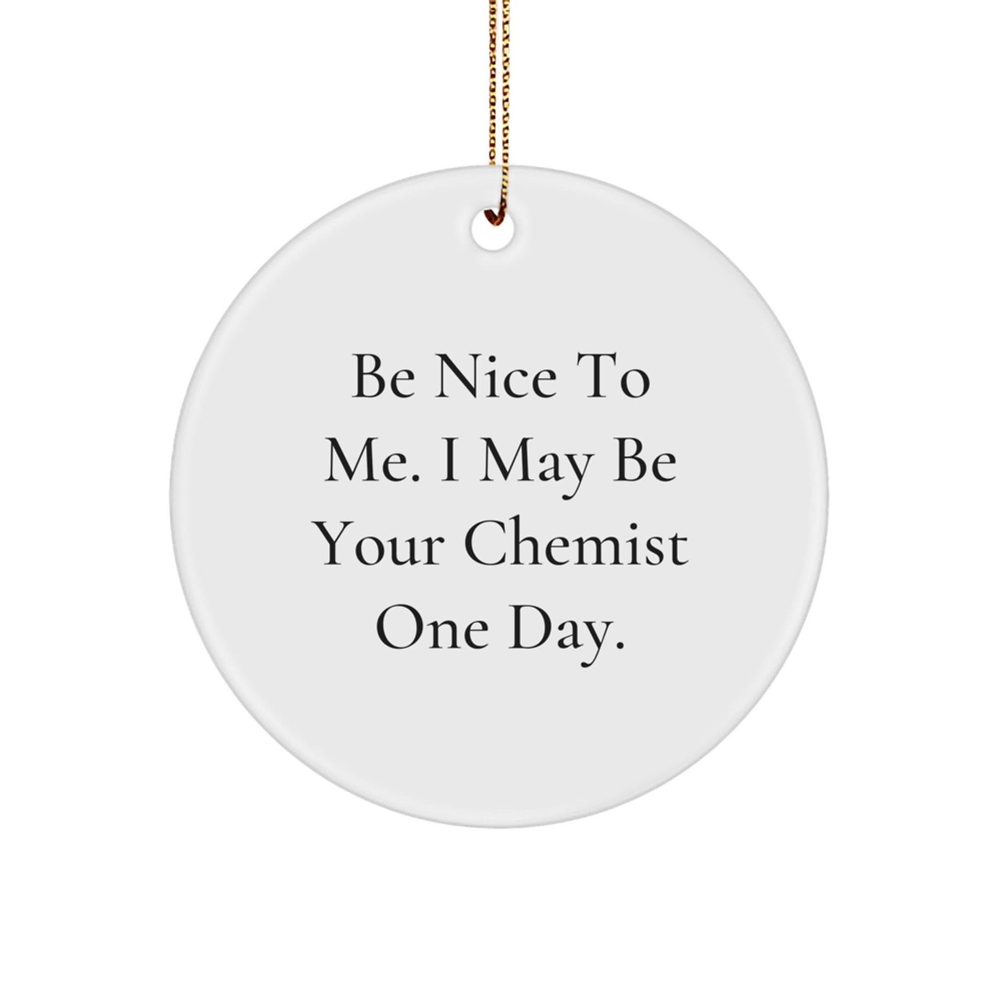 Funny Chemist Gifts from Men to Chemist Friends - 'Be Nice To Me. I May Be Your Chemist One Day.' Circle Ornament for Christmas Unique Gifts - Image 1