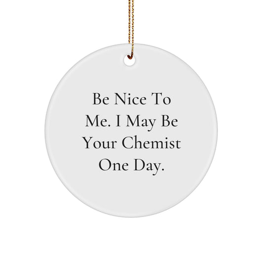 Funny Chemist Gifts from Men to Chemist Friends - 'Be Nice To Me. I May Be Your Chemist One Day.' Circle Ornament for Christmas Unique Gifts - Image 1