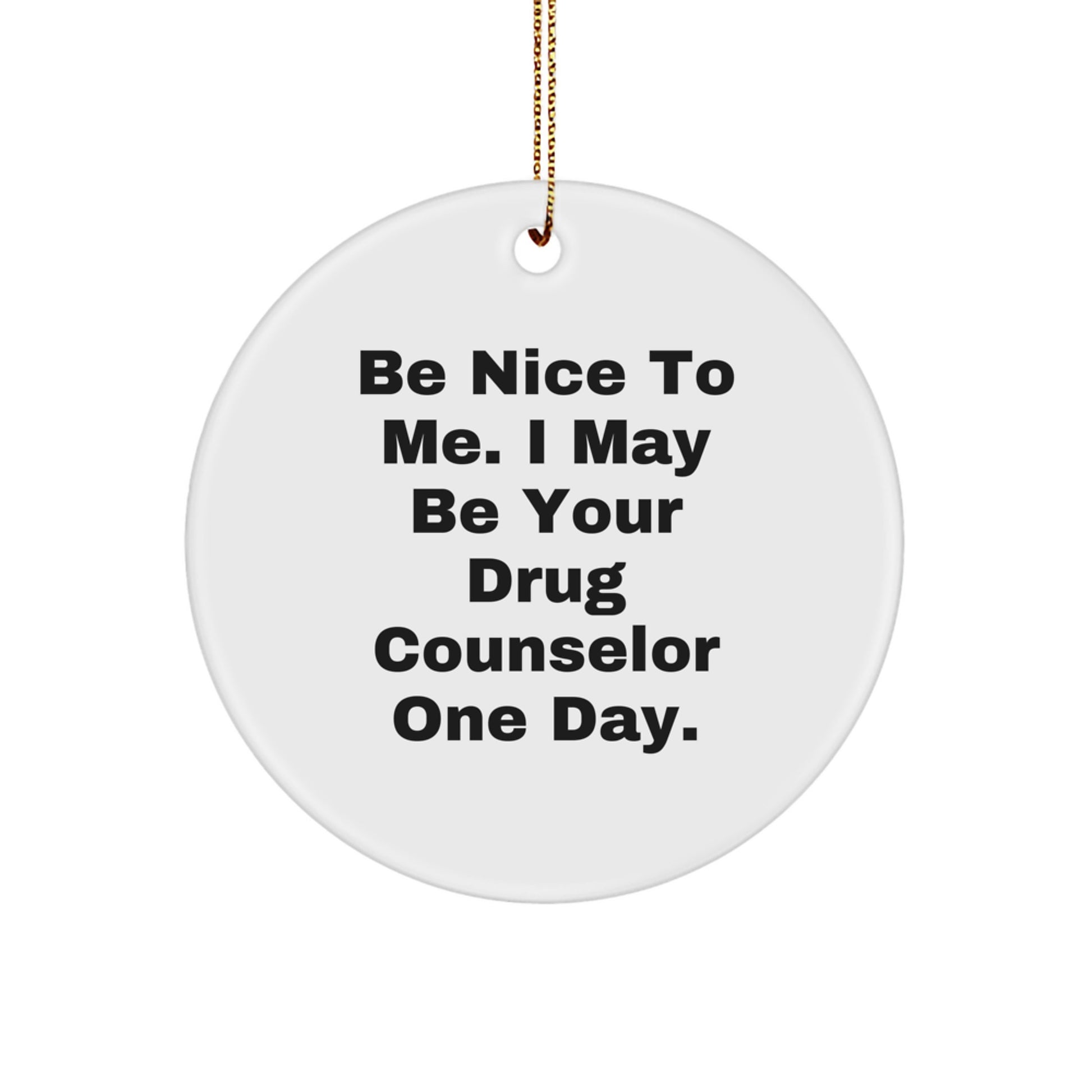 Gifts from Friends for Drug Counselor, Be Nice To Me. I May Be Your Drug Counselor One Day., Funny Christmas Circle Ornament, Unique Presents for Men, Women, Coworkers, Family - Image 1