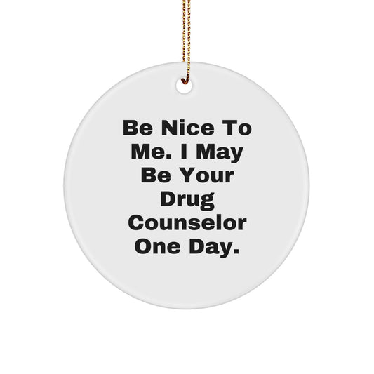 Gifts from Friends for Drug Counselor, Be Nice To Me. I May Be Your Drug Counselor One Day., Funny Christmas Circle Ornament, Unique Presents for Men, Women, Coworkers, Family - Image 1