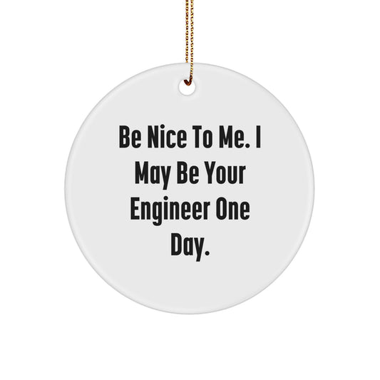 Funny Engineer Gifts for Men, Unique Circle Ornament with 'Be Nice To Me. I May Be Your Engineer One Day.' Quote, Christmas Unique Gifts from Men to Friends - Image 1