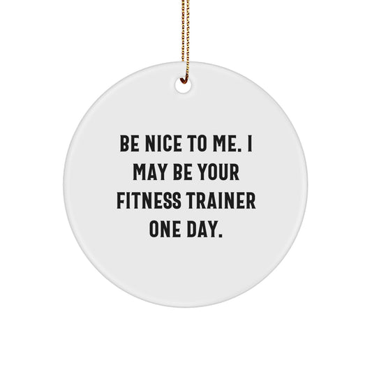Funny Fitness Trainer Gifts from Men to Women Friends Family - Be Nice To Me Circle Ornament - Image 1