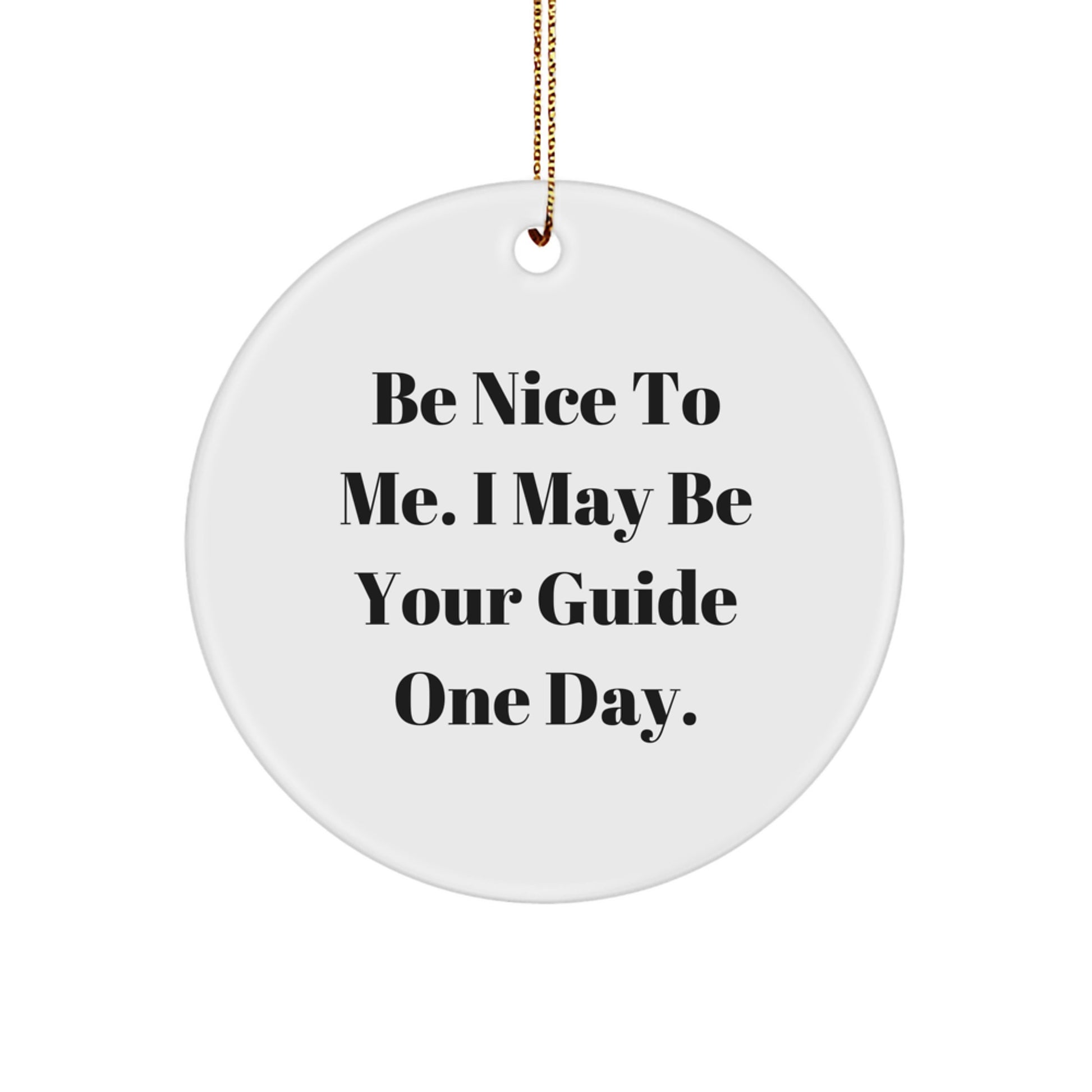 Be Nice To Me. I May Be Your Guide One Day. Funny Guide Circle Ornament Gifts for Guide Lovers, Men, or Women, Christmas Unique Gifts from Friends, Family, or Coworkers - Image 1