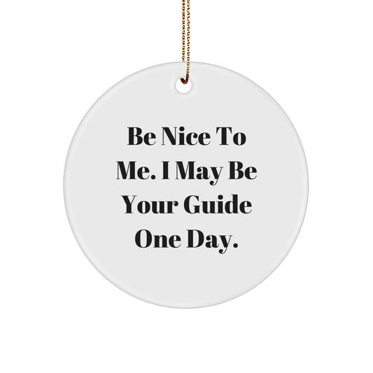 Be Nice To Me. I May Be Your Guide One Day. Funny Guide Circle Ornament Gifts for Guide Lovers, Men, or Women, Christmas Unique Gifts from Friends, Family, or Coworkers - Image 1