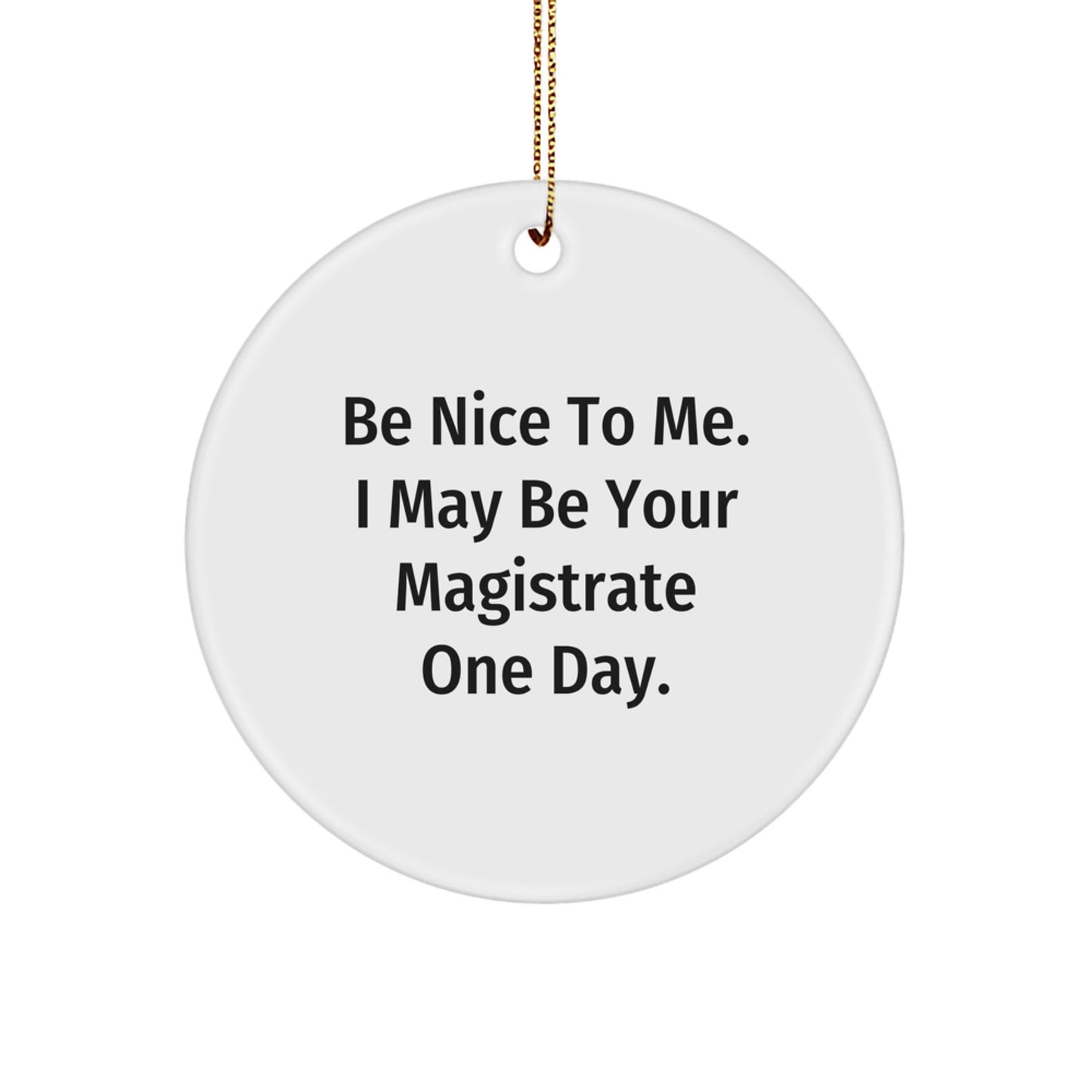 Funny Magistrate Circle Ornament Gifts from Men to Friends for Christmas, Unique Magistrate Office Decor, Be Nice to Me I May Be Your Magistrate One Day - Image 1
