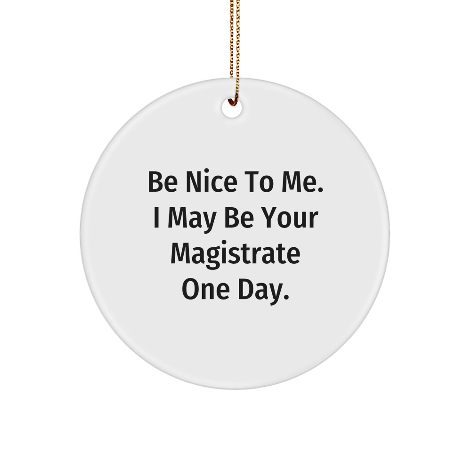 Funny Magistrate Circle Ornament Gifts from Men to Friends for Christmas, Unique Magistrate Office Decor, Be Nice to Me I May Be Your Magistrate One Day - Image 1