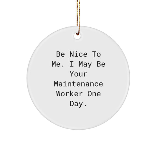Funny Christmas Unique Gifts from Friends for Maintenance Worker - Circle Ornament - 'Be Nice To Me I May Be Your Maintenance Worker One Day' - Image 1