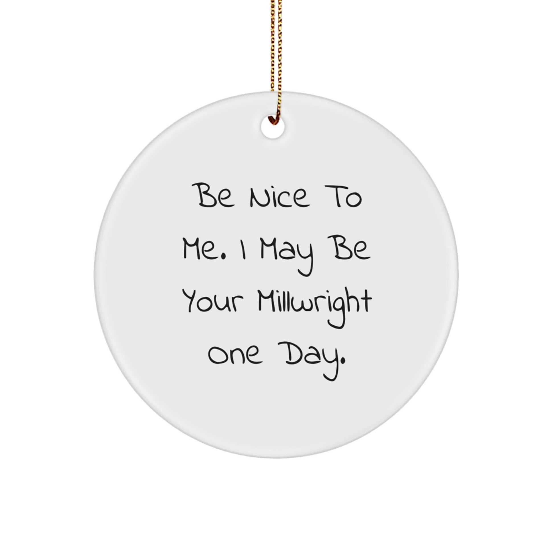 Funny Millwright Gifts from Friends, Christmas Unique Gifts for Millwright, Circle Ornament Be Nice To Me I May Be Your Millwright One Day - Image 1