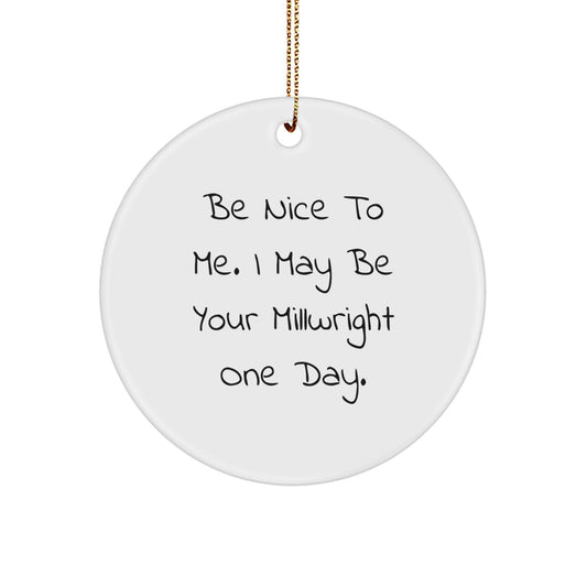 Funny Millwright Gifts from Friends, Christmas Unique Gifts for Millwright, Circle Ornament Be Nice To Me I May Be Your Millwright One Day - Image 1
