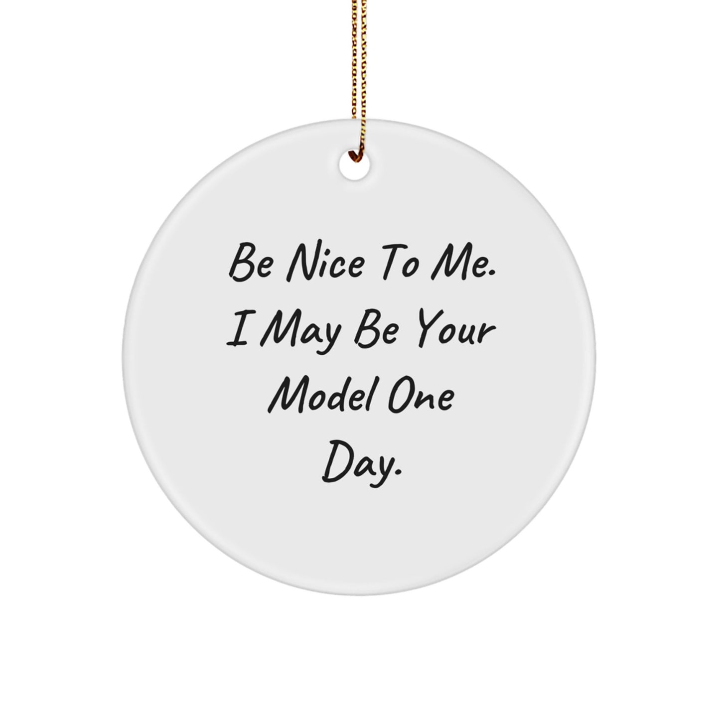 Funny Model Gifts for Him, Model Enthusiast Circle Ornament, Be Nice To Me. I May Be Your Model One Day. Christmas Unique Gifts from Friends to Family - Image 1