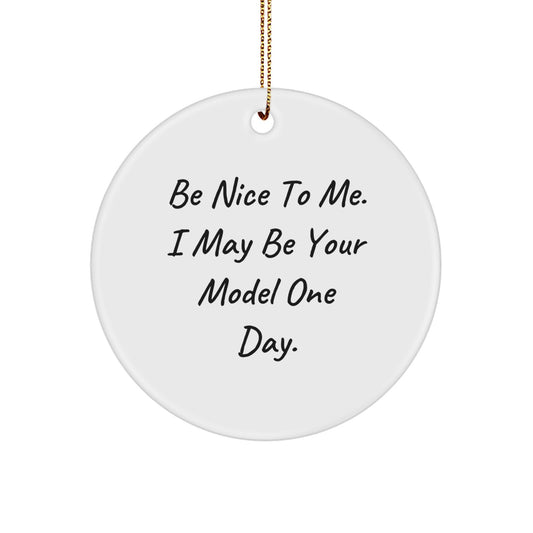 Funny Model Gifts for Him, Model Enthusiast Circle Ornament, Be Nice To Me. I May Be Your Model One Day. Christmas Unique Gifts from Friends to Family - Image 1