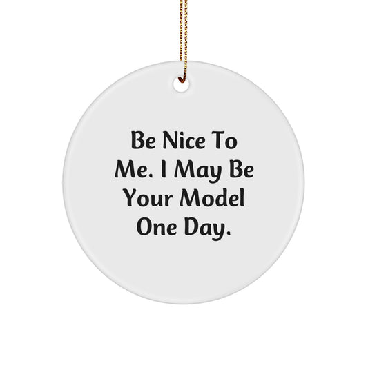 Funny Model Gifts from Friends and Family for Boy or Girl, Christmas Unique Circle Ornament with Inspirational Quote 'Be Nice To Me. I May Be Your Model One Day.' - Image 1