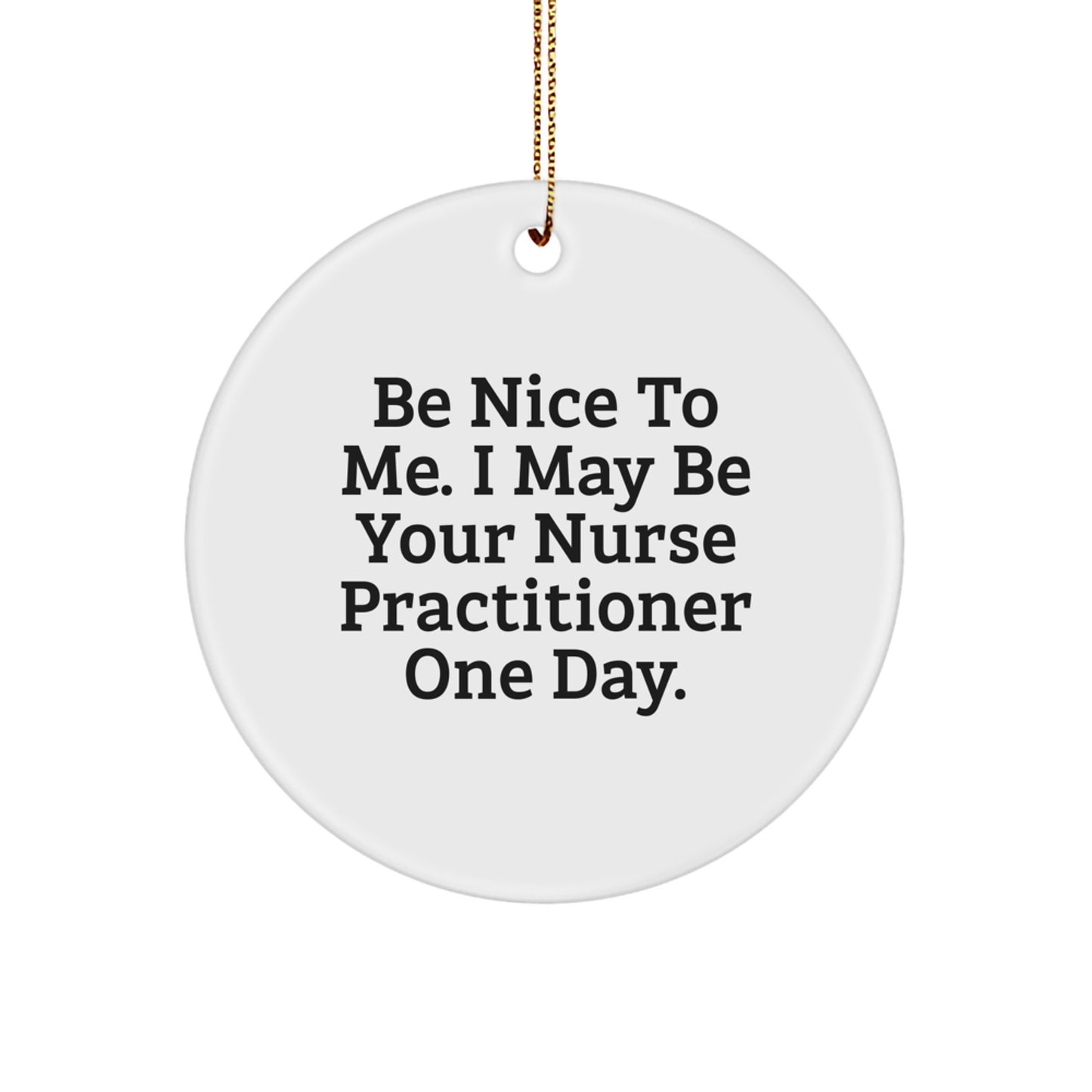 Funny Nurse Practitioner Gifts for Christmas, Circles Ornament, 'Be Nice To Me. I May Be Your Nurse Practitioner One Day.' - Image 1