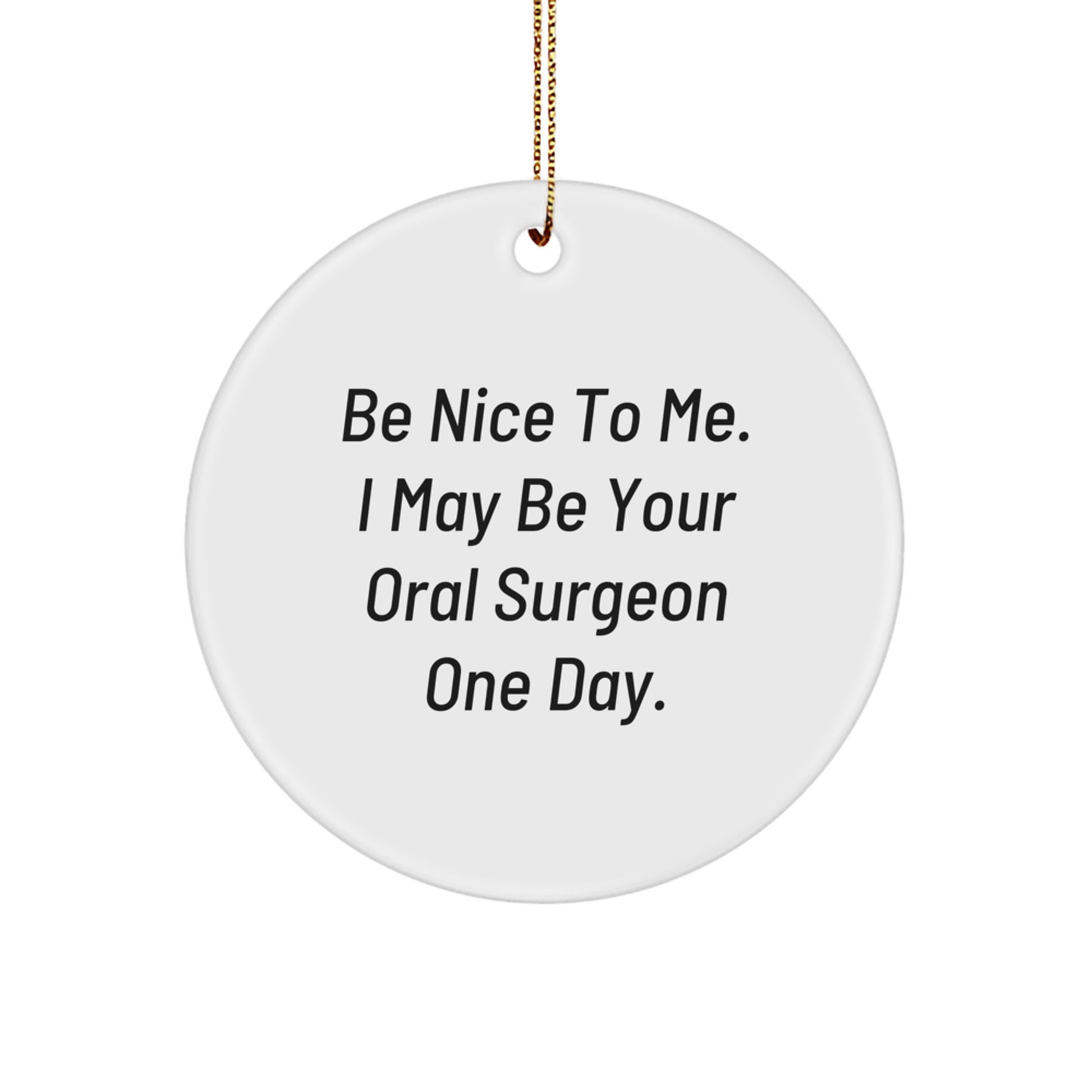 Funny Oral Surgeon Gifts from Friends for Men and Women - Be Nice To Me Circle Ornament Christmas Unique Decoration - Image 1