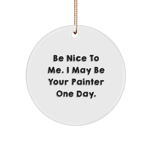 Funny Painter Gifts from Friends for Men - Be Nice To Me, I May Be Your Painter One Day - Circle Ornament Christmas Unique Gifts - Image 1