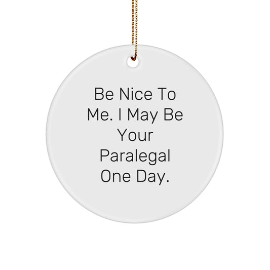 Funny Paralegal Christmas Circle Ornament Gifts from Friends and Family 'Be Nice To Me. I May Be Your Paralegal One Day.' - Image 1