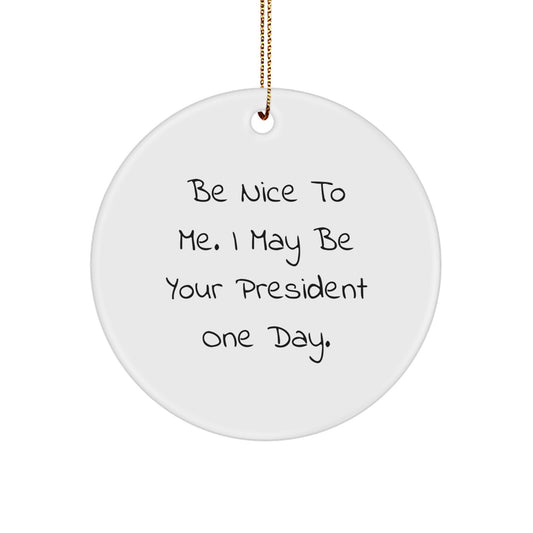 Funny President Gifts for Men - Be Nice To Me. I May Be Your President One Day. - President Circle Ornament with Gold Cord - Christmas Unique Gifts for President - Image 1